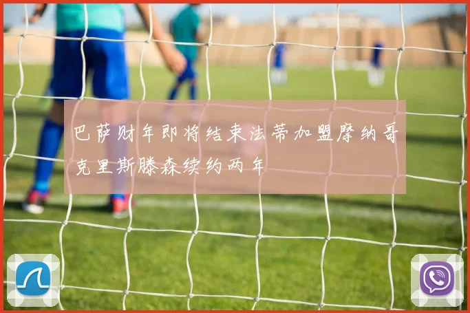 巴萨财年即将结束法蒂加盟摩纳哥克里斯滕森续约两年